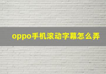 oppo手机滚动字幕怎么弄