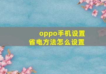 oppo手机设置省电方法怎么设置