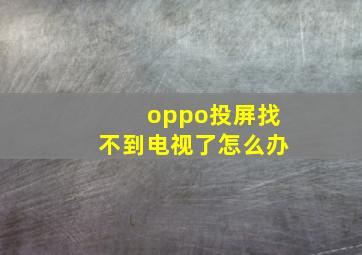 oppo投屏找不到电视了怎么办