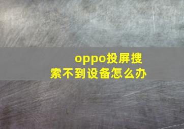 oppo投屏搜索不到设备怎么办