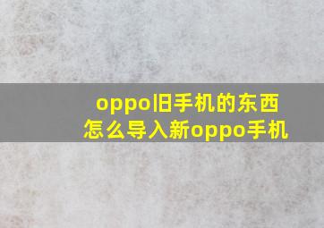 oppo旧手机的东西怎么导入新oppo手机