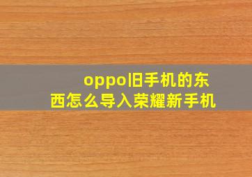 oppo旧手机的东西怎么导入荣耀新手机