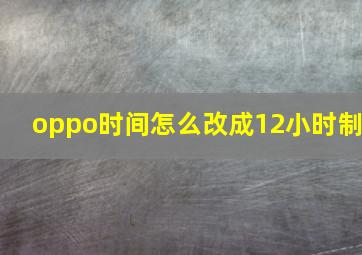 oppo时间怎么改成12小时制