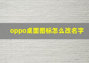 oppo桌面图标怎么改名字