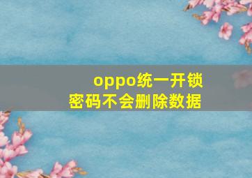 oppo统一开锁密码不会删除数据