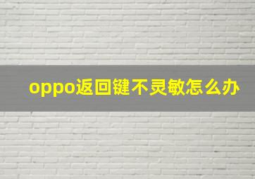 oppo返回键不灵敏怎么办