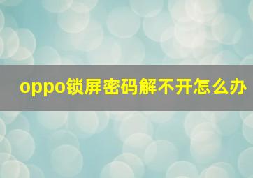 oppo锁屏密码解不开怎么办