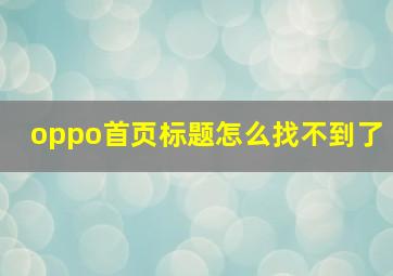 oppo首页标题怎么找不到了