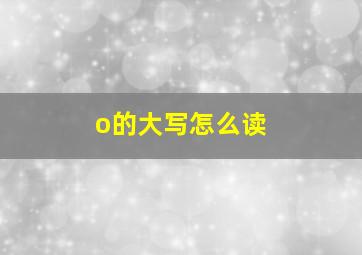 o的大写怎么读