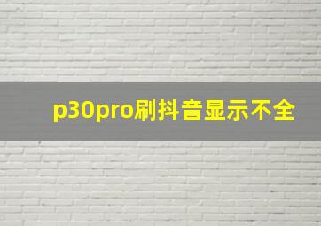 p30pro刷抖音显示不全