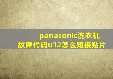 panasonic洗衣机故障代码u12怎么短接贴片