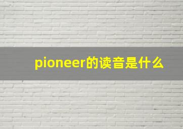 pioneer的读音是什么