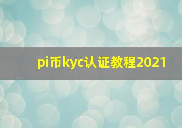 pi币kyc认证教程2021