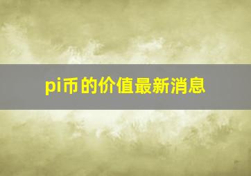 pi币的价值最新消息