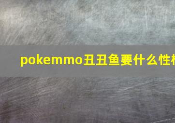 pokemmo丑丑鱼要什么性格