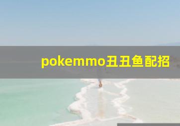 pokemmo丑丑鱼配招