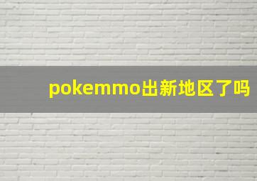 pokemmo出新地区了吗