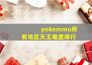 pokemmo所有地区天王难度排行