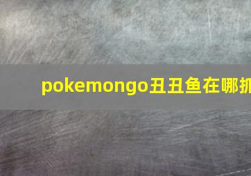 pokemongo丑丑鱼在哪抓