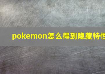 pokemon怎么得到隐藏特性