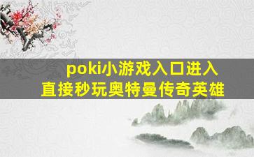 poki小游戏入口进入直接秒玩奥特曼传奇英雄