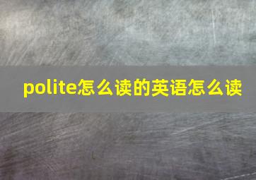 polite怎么读的英语怎么读