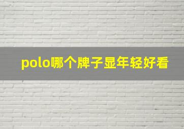 polo哪个牌子显年轻好看