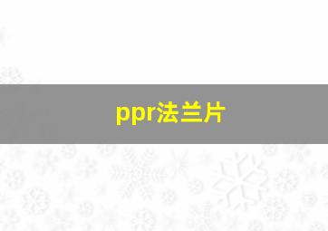 ppr法兰片