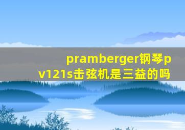 pramberger钢琴pv121s击弦机是三益的吗