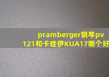 pramberger钢琴pv121和卡哇伊KUA17哪个好