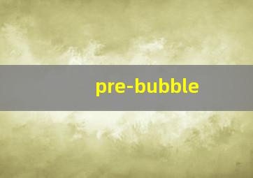 pre-bubble