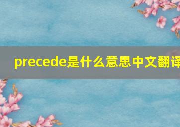 precede是什么意思中文翻译