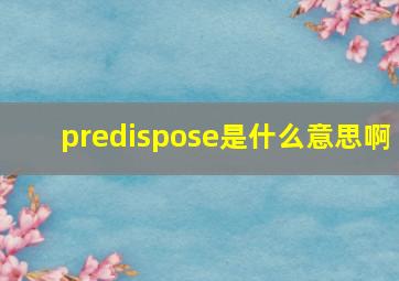 predispose是什么意思啊