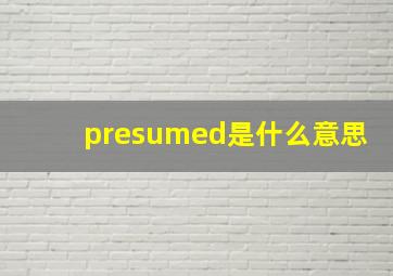 presumed是什么意思