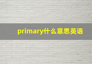 primary什么意思英语