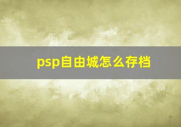 psp自由城怎么存档