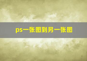 ps一张图到另一张图