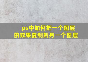 ps中如何把一个图层的效果复制到另一个图层