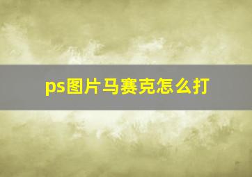 ps图片马赛克怎么打