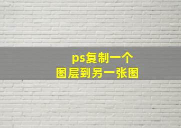 ps复制一个图层到另一张图