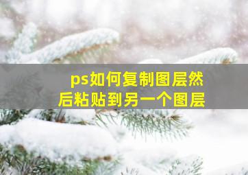 ps如何复制图层然后粘贴到另一个图层