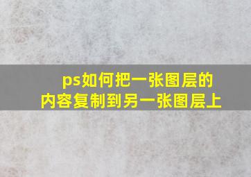 ps如何把一张图层的内容复制到另一张图层上