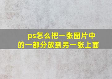 ps怎么把一张图片中的一部分放到另一张上面