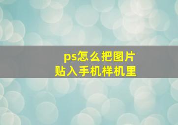 ps怎么把图片贴入手机样机里