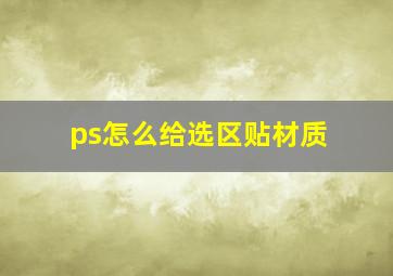 ps怎么给选区贴材质