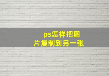 ps怎样把图片复制到另一张