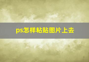 ps怎样粘贴图片上去