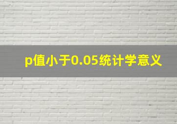 p值小于0.05统计学意义