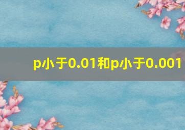 p小于0.01和p小于0.001