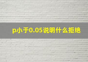 p小于0.05说明什么拒绝